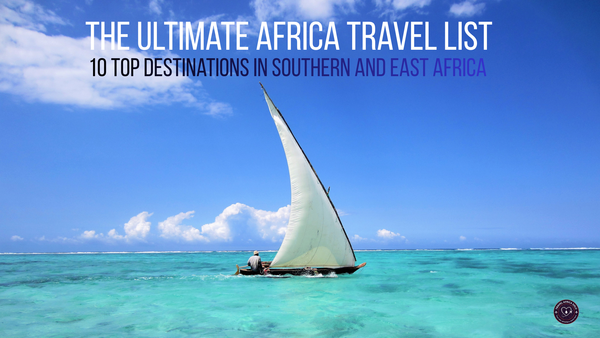 The Ultimate Africa Travel List: 10 Top Destinations in Southern and East Africa